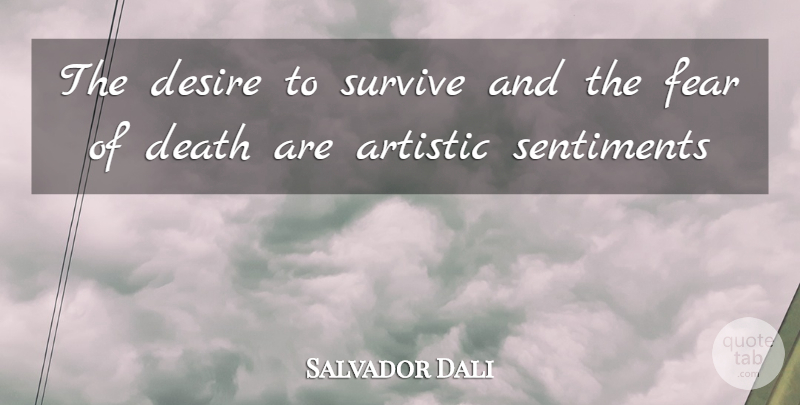 Salvador Dali Quote About Desire, Artistic, Fear Of Death: The Desire To Survive And...