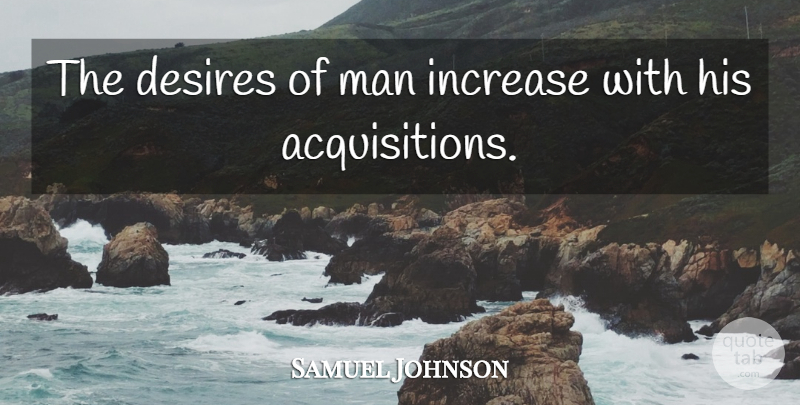 Samuel Johnson Quote About Men, Desire, Acquisition: The Desires Of Man Increase...