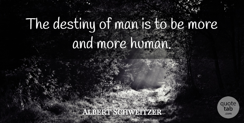 Albert Schweitzer Quote About Men, Destiny, Humans: The Destiny Of Man Is...