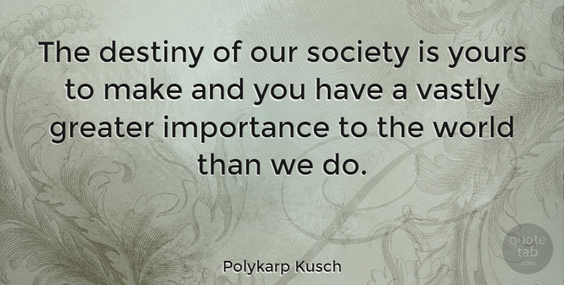 Polykarp Kusch Quote About Destiny, World, Our Society: The Destiny Of Our Society...