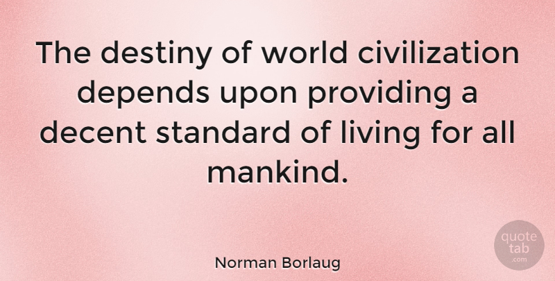 Norman Borlaug Quote About Fate, Destiny, Civilization: The Destiny Of World Civilization...