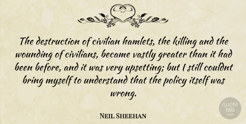 Neil Sheehan Quote About Upset, Killing, Destruction: The Destruction Of Civilian Hamlets...