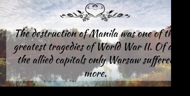 William Manchester Quote About Allied, Greatest, Manila, Suffered, Tragedies: The Destruction Of Manila Was...