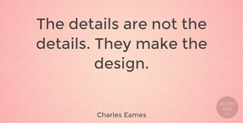 Charles Eames Quote About American Designer, Design: The Details Are Not The...