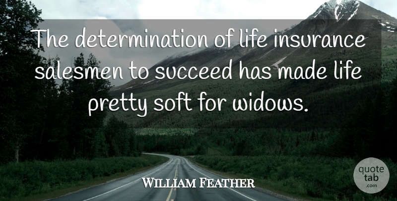 William Feather Quote About Determination, Widows, Succeed: The Determination Of Life Insurance...