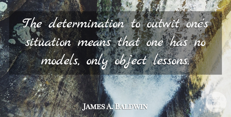 James A. Baldwin Quote About Determination, Mean, Lessons: The Determination To Outwit Ones...