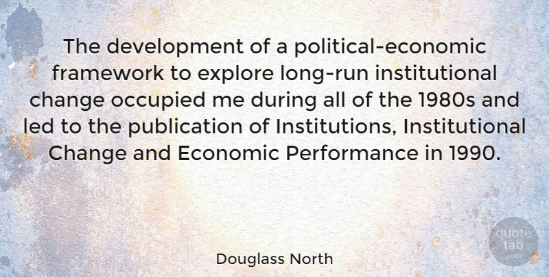 Douglass North Quote About Change, Framework, Led, Occupied, Performance: The Development Of A Political...