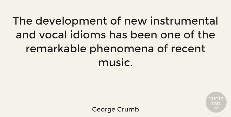 George Crumb Quote About Development, Instrumental Music, Remarkable: The Development Of New Instrumental...