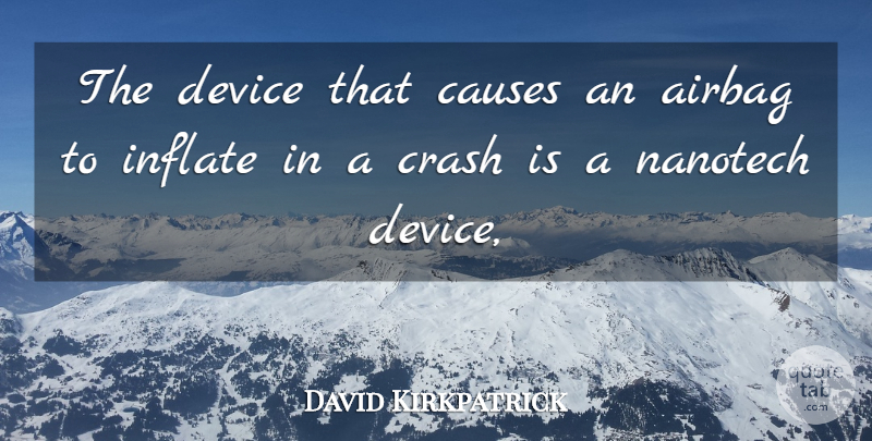 David Kirkpatrick Quote About Causes, Crash, Device, Inflate: The Device That Causes An...