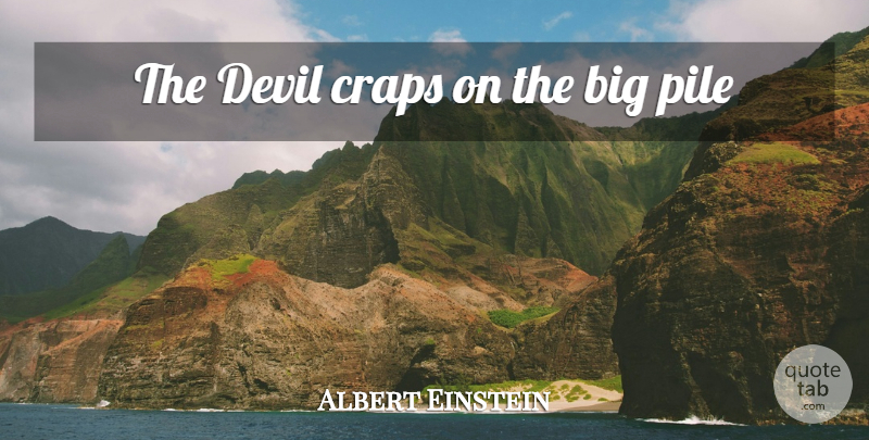 Albert Einstein Quote About Devil, Bigs, Crap: The Devil Craps On The...