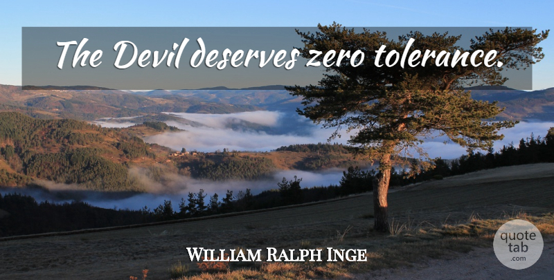 William Ralph Inge Quote About Zero, Tolerance, Devil: The Devil Deserves Zero Tolerance...