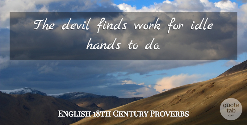 English 18th Century Proverbs Quote About Devil, Finds, Hands, Idle, Proverbs: The Devil Finds Work For...