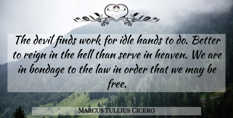 Marcus Tullius Cicero Quote About Hands, Order, Law: The Devil Finds Work For...
