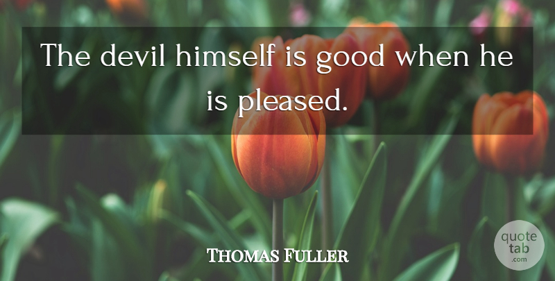 Thomas Fuller Quote About Devil, Good, Goodness, Himself: The Devil Himself Is Good...