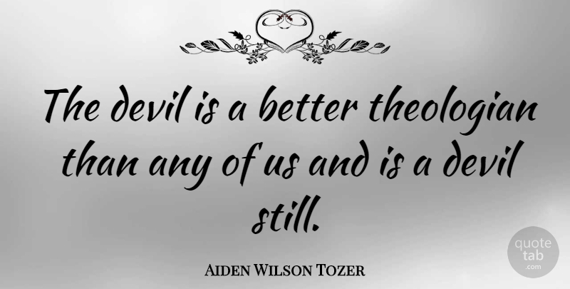 Aiden Wilson Tozer Quote About Devil, Theologian, Stills: The Devil Is A Better...