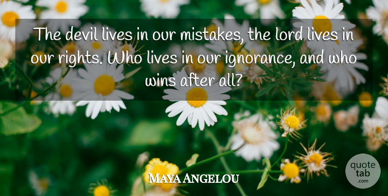Maya Angelou Quote About Life, Mistake, Ignorance: The Devil Lives In Our...