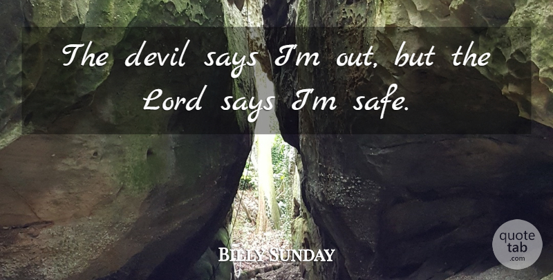 Billy Sunday Quote About Safety, Devil, Safe: The Devil Says Im Out...