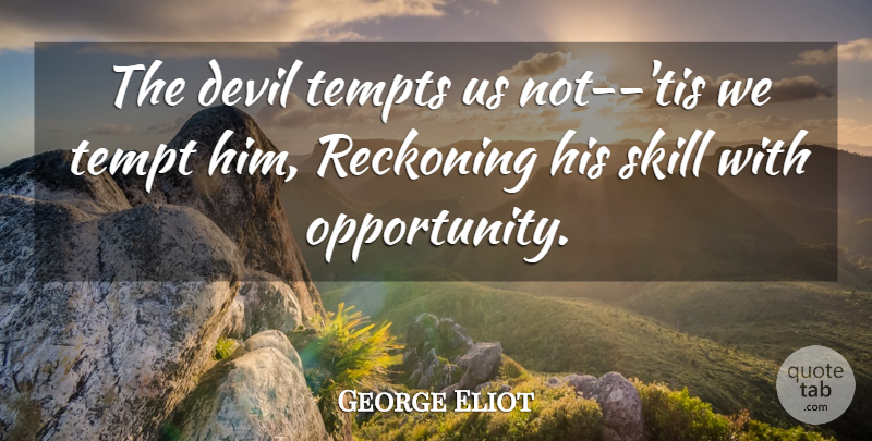 George Eliot Quote About Opportunity, Skills, Temptation: The Devil Tempts Us Not...