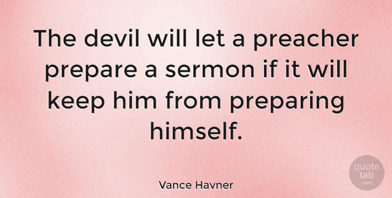 Vance Havner Quote About Devil, Preacher, Preparing: The Devil Will Let A...
