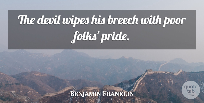Benjamin Franklin Quote About Pride, Devil, Wipe: The Devil Wipes His Breech...