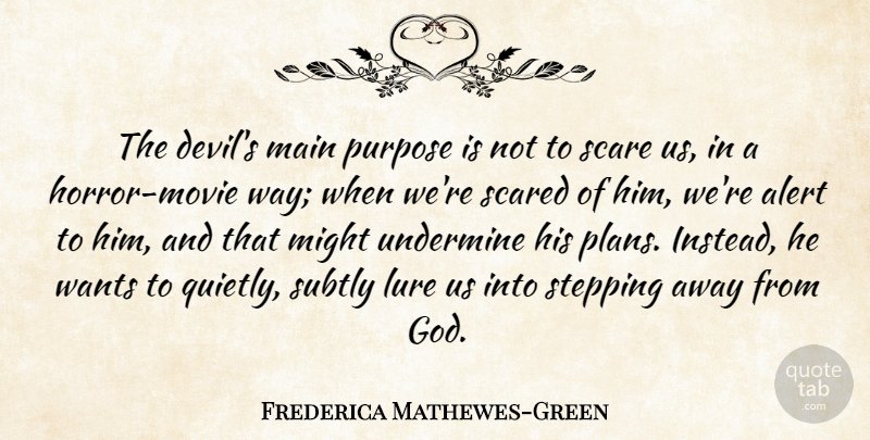 Frederica Mathewes-Green Quote About Alert, God, Lure, Main, Might: The Devils Main Purpose Is...