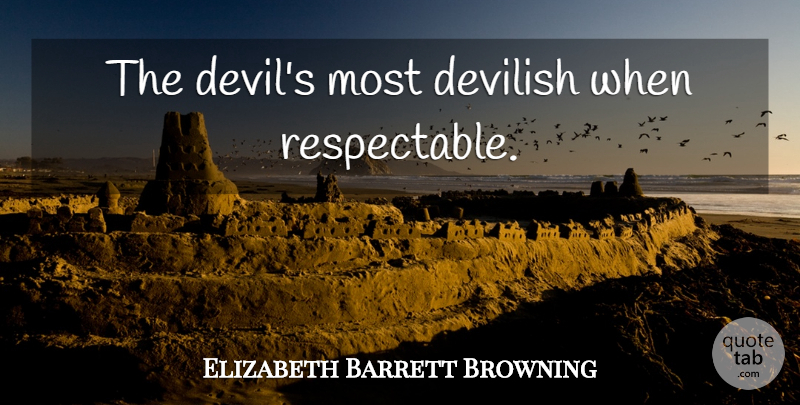 Elizabeth Barrett Browning Quote About Witty, Devil, Respectable: The Devils Most Devilish When...