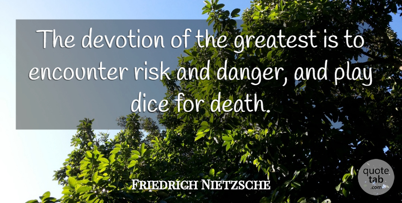 Friedrich Nietzsche Quote About Play, Risk, Dice: The Devotion Of The Greatest...