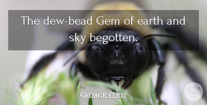 George Eliot Quote About Sky, Earth, Dew: The Dew Bead Gem Of...