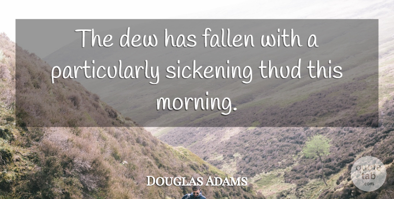 Douglas Adams Quote About Morning, Dew, Fallen: The Dew Has Fallen With...