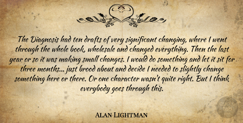 Alan Lightman Quote About Book, Character, Thinking: The Diagnosis Had Ten Drafts...