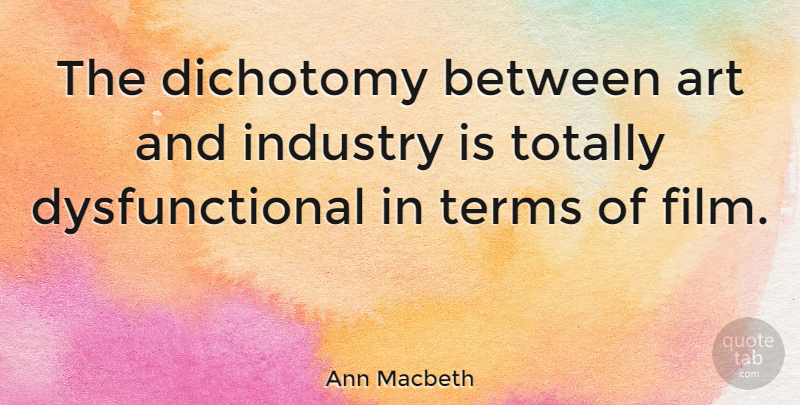 Ann Macbeth Quote About Art, Film, Term: The Dichotomy Between Art And...