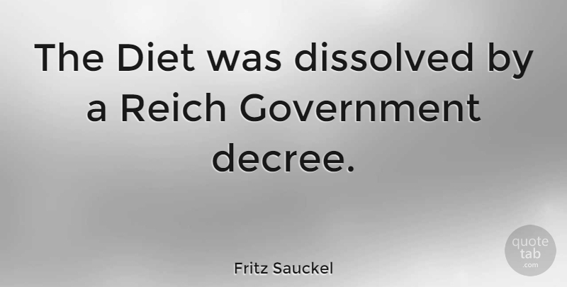 Fritz Sauckel Quote About Government, Decree, Diets: The Diet Was Dissolved By...