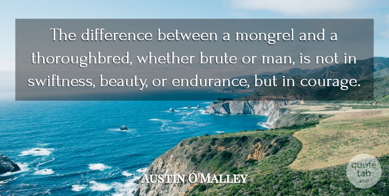 Austin O'Malley Quote About Men, Differences, Endurance: The Difference Between A Mongrel...