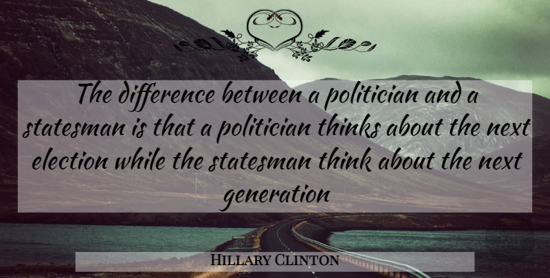 Hillary Clinton Quote About Thinking, Differences, Political: The Difference Between A Politician...