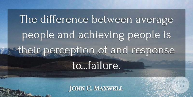 John C. Maxwell Quote About Inspirational, Life, Motivational: The Difference Between Average People...