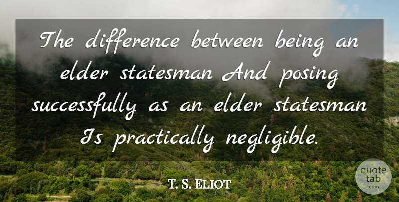T. S. Eliot Quote About Differences, Posing, Elders: The Difference Between Being An...