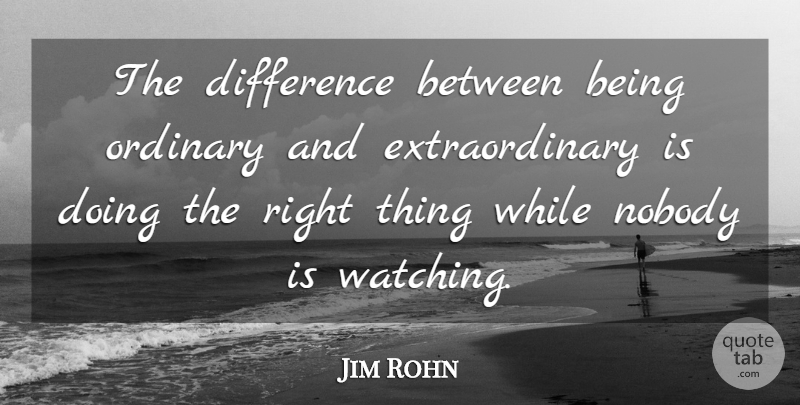 Jim Rohn Quote About Differences, Ordinary, Right Thing: The Difference Between Being Ordinary...