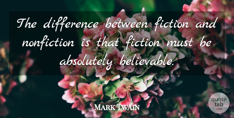 Mark Twain Quote About Differences, Fiction And Nonfiction, Believable: The Difference Between Fiction And...