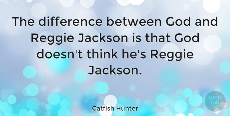 Catfish Hunter Quote About God: The Difference Between God And...