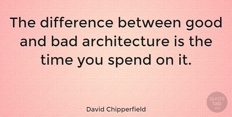 David Chipperfield Quote About Differences, Architecture, Good And Bad: The Difference Between Good And...