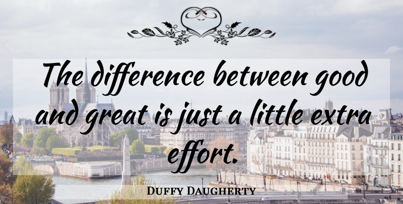Duffy Daugherty Quote About Leadership, Differences, Effort: The Difference Between Good And...