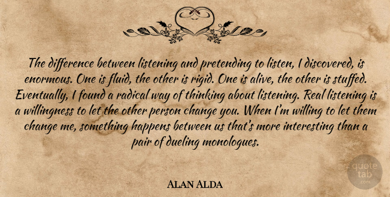 Alan Alda Quote About Real, Thinking, Differences: The Difference Between Listening And...