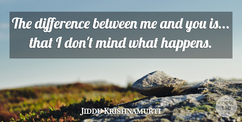 Jiddu Krishnamurti Quote About Attitude, Differences, Mind: The Difference Between Me And...