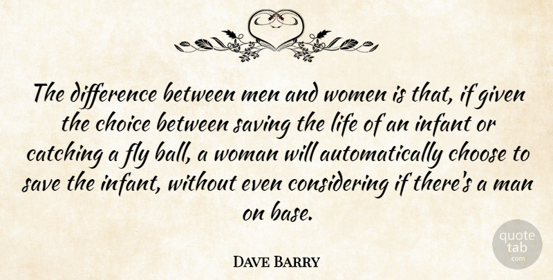 Dave Barry Quote About Catching, Choice, Choose, Difference, Fly: The Difference Between Men And...