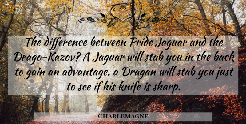 Charlemagne Quote About Pride, Knives, Differences: The Difference Between Pride Jaguar...