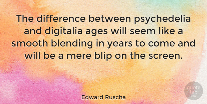 Edward Ruscha Quote About Differences, Years, Age: The Difference Between Psychedelia And...
