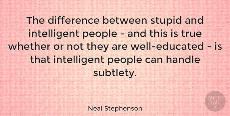 Neal Stephenson Quote About Stupid, Intelligent, Differences: The Difference Between Stupid And...