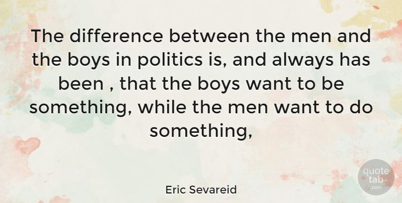 Eric Sevareid Quote About Men, Boys, Differences: The Difference Between The Men...