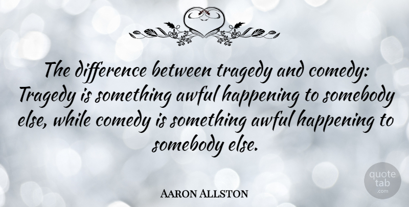 Aaron Allston Quote About Differences, Tragedy, Awful: The Difference Between Tragedy And...