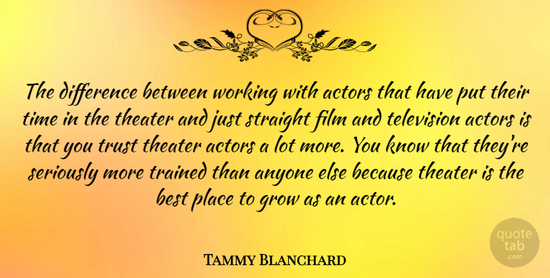 Tammy Blanchard Quote About Anyone, Best, Difference, Grow, Seriously: The Difference Between Working With...